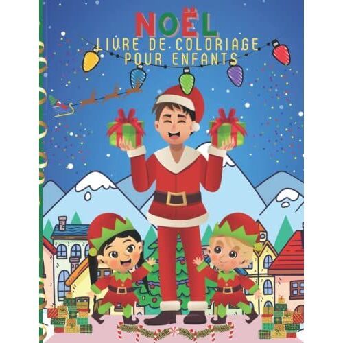 Livre De Coloriage De Noël Pour Les Enfants: Un Livre De Noël Magnifique, Amusant Et Anti-Stress Contenant Des Pages À Colorier Avec Le Père Noël, Des ... Et La Magie Des Fêtes Pour Les Garçons Et L