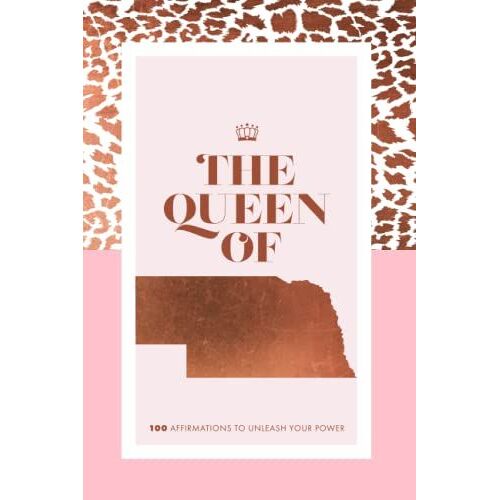 "The Queen Of Nebraska: 100 Affirmations To Unleash Your Power" By Haute Leopard - Best Positive Affirmation Journal For Women With Personalized U.S. State Map: 100 Pages, 6" X 9"