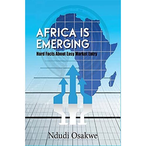 Africa Is Emerging: Hard Facts About Easy Market Entry