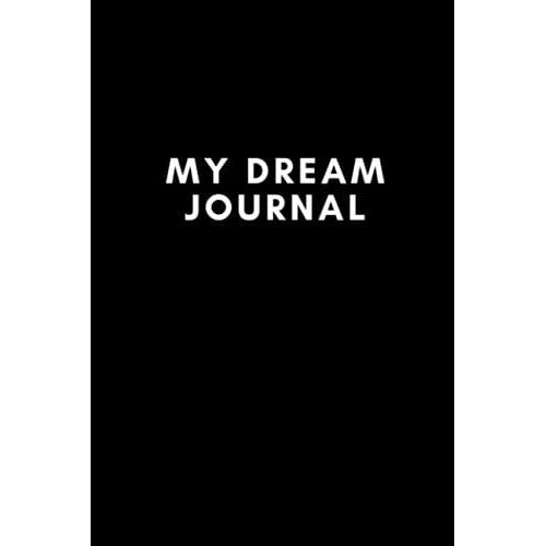 My Dream Journal: Simple Dream Tracker Log Book With Lines | A Guided Place To Record And Reflect On Your Dreams For Men, Women, Teen Girls And Boys