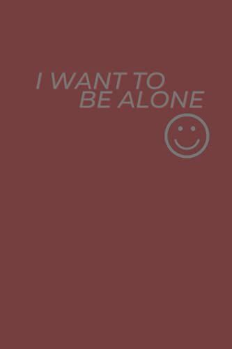 I Want To Be Alone Notebook Composition For Teen And Adult, 120 Blank Lined Pages, 6x9"