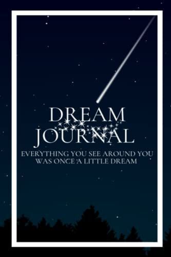 Dream Journal: Everything You See Around You Was Once A Little Dream