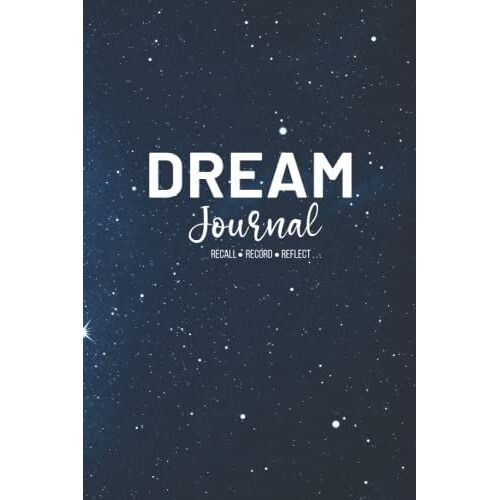 Dream Journal : Recall Record Reflect: Self Reflective Dream Journal With Prompts For Women, Men And Kids, 6" X 9" , 155 Page