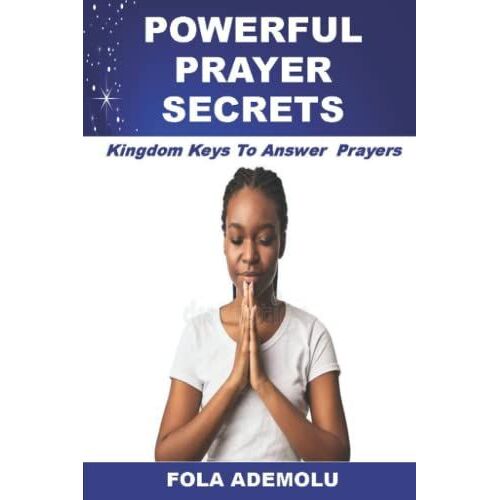 Powerful Prayer Secrets: Kingdom Keys To Answer Prayers
