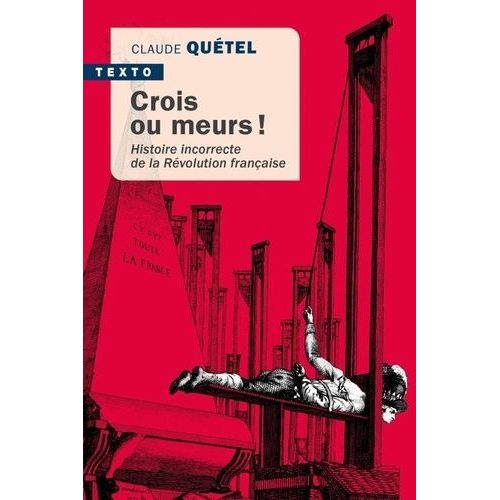 Crois Ou Meurs ! - Histoire Incorrecte De La Révolution Française