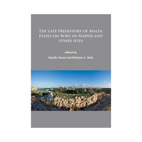 The Late Prehistory Of Malta: Essays On Borg In-Nadur And Other Sites