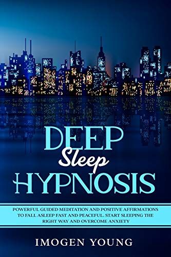 Deep Sleep Hypnosis: Powerful Guided Meditation And Positive Affirmations To Fall Asleep Fast And Peaceful. Start Sleeping The Right Way An