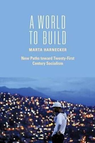 A World To Build: New Paths Toward Twenty-First Century Socialism