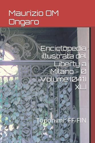 Enciclopedia Illustrata Del Liberty A Milano - 0 Volume (041) Xli: Toponimi: Ff-Fin
