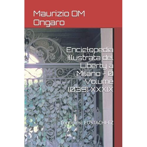 Enciclopedia Illustrata Del Liberty A Milano - 0 Volume (039) Xxxix: Toponimi: Eustachi-Ez