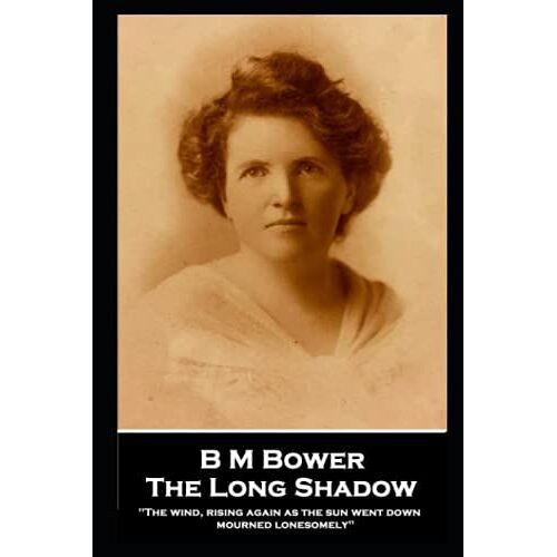 B M Bower - The Long Shadow: "The Wind, Rising Again As The Sun Went Down, Mourned Lonesomely "