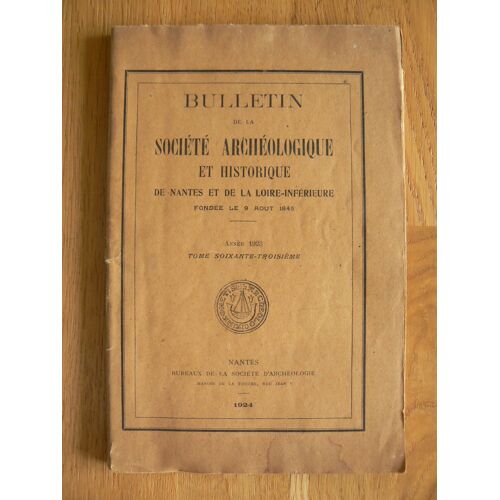 Bulletin De La Société Archéologique Et Historique De Nantes Et De La Loire-Inférieure. Année 1923, Tome 63