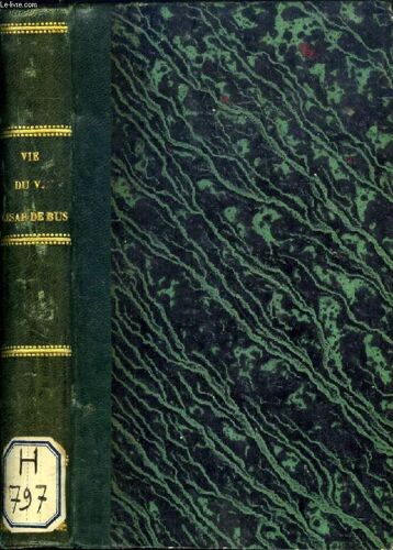 Vie Du Venerable Cesar De Bus (Fondateur De La Congrégation Des Prêtres Séculiers De La Doctrine Chrétienne Et De L'institut Des Ursulines De France)