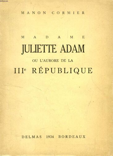 Madame Juliette Adam, Ou L'aurore De La Iiie Republique