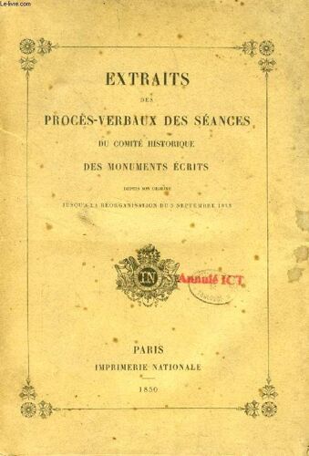 Extraits Des Proces-Verbaux Des Seances Du Comite Historique Des Monuments Ecrits, Depuis Son Origine Jusqu'a La Reorganisation Du 5 Sept. 1848