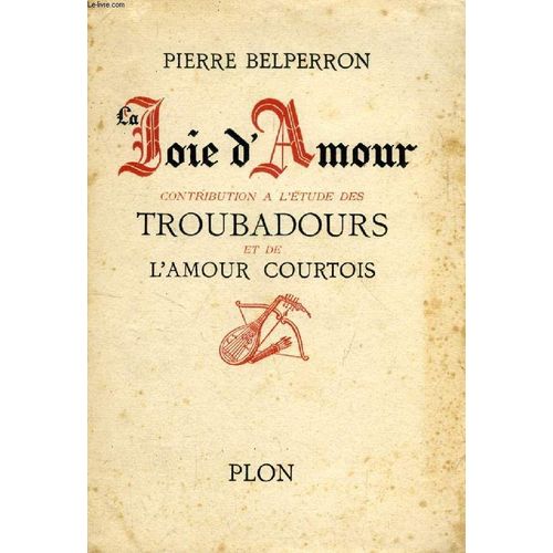 La 'joie D'amour', Contribution A L'etude Des Troubadours Et De L'amour Courtois