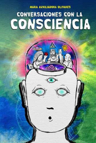 Conversaciones Con La Consciencia: Cómo Despertar Por Medio De Las Experiencias Que La Vida Te Ofrece