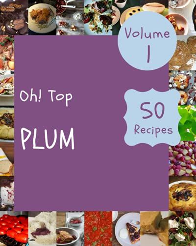 Oh! Top 50 Plum Recipes Volume 1: I Love Plum Cookbook!