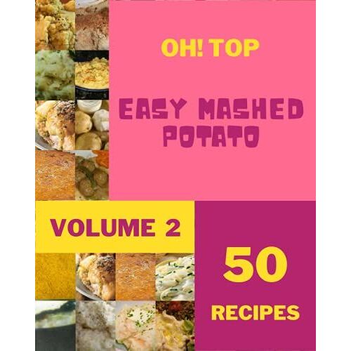 Oh! Top 50 Easy Mashed Potato Recipes Volume 2: Easy Mashed Potato Cookbook - The Magic To Create Incredible Flavor!