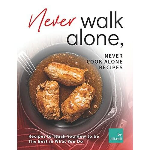 Never Walk Alone, Never Cook Alone Recipes: Recipes To Teach You How To Be The Best In What You Do