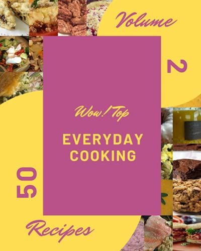 Wow! Top 50 Everyday Cooking Recipes Volume 2: Discover Everyday Cooking Cookbook Now!