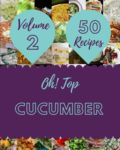 Oh! Top 50 Cucumber Recipes Volume 2: Cucumber Cookbook - The Magic To Create Incredible Flavor!
