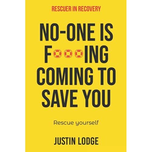 Rescuer In Recovery: No-One Is F***Ing Coming To Save You Rescue Yourself