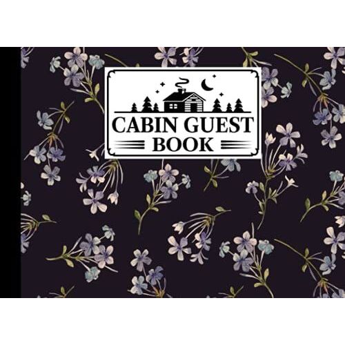Cabin Guest Book: Premium Floral Cover Cabin Guest Book, Welcome To Our Cabin, 150 Pages - 8.25" X 6" Guest Log Book For Vacation Rental And More ... By Marianne Bartsch