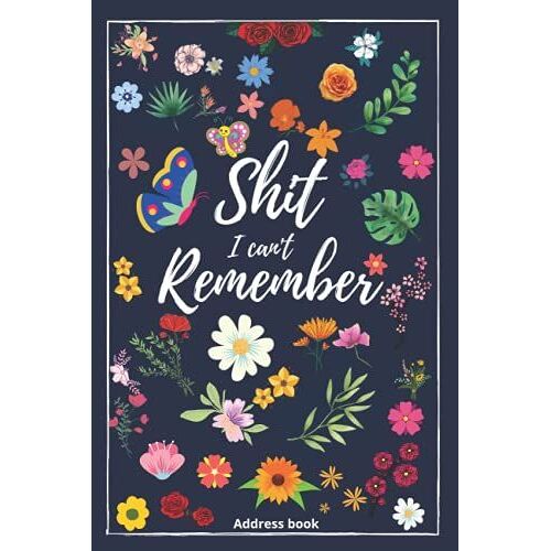 Shit I Can't Remember: Address Book With Alphabetical Tabs, 260 Entry Spaces Size 6" X 9"