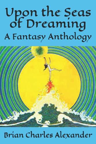 Upon The Seas Of Dreaming: A Collection Of Fantasy Anthologies