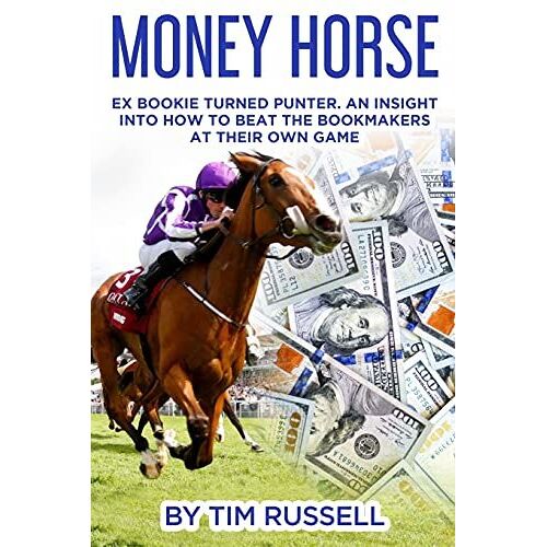 Money Horse: Written By Bookmaker Turned Professional Punter Tim Russell