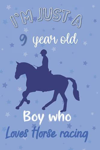 I'm Just A 9 Year Old Boy Who Loves Horse Racing: Perfect Birthday Gift For Boys, Dads, Son, Kids, Students Boys For School. Cute Horse Racing Lovers ... Wide Blank Lined ,Size 6x9, Matte Finish