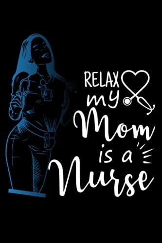 Relax My Mom Is A Nurse: Funny Nurse Journal For Mom Nurse