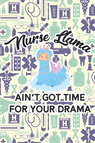 Nurse Llama Ain't Got Time For Your Drama: Funny Llama-Themed Notebook For Nurses, Patient Care Journal And Logbook, Fdar Notes