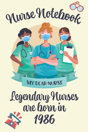 Nurse Notebook Legendary Nurses Are Born In 1986: Elegent And Cut Nurse Gift For Your Best Nurse, Amazing Birthday Nurse Gift Notebook / Journal For Women Girls - 120 Pages - 6x9 In - Matte Finish