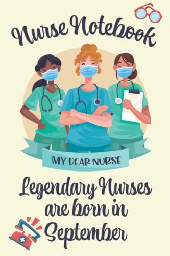 Nurse Notebook Legendary Nurses Are Born In September: Elegent And Cut Nurse Gift For Your Best Nurse, Amazing Birthday Nurse Gift Notebook / Journal ... Girls - 120 Pages - 6x9 In - Matte Finish