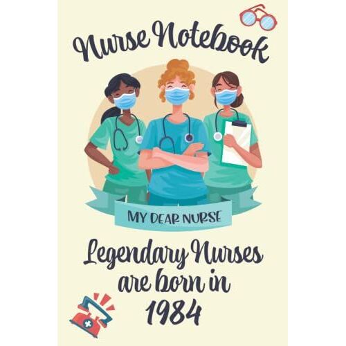 Nurse Notebook Legendary Nurses Are Born In 1984: Elegent And Cut Nurse Gift For Your Best Nurse, Amazing Birthday Nurse Gift Notebook / Journal For Women Girls - 120 Pages - 6x9 In - Matte Finish