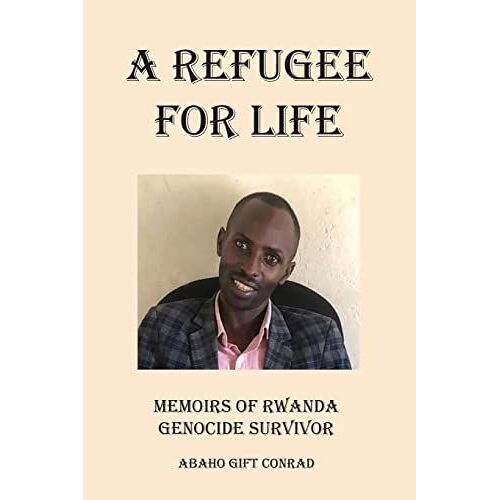 A Refugee For Life: Memoirs Of Rwanda Genocide Survivor