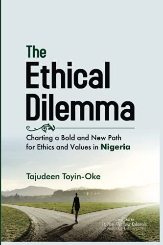 The Ethical Dilemma: Charting A Bold And New Path For Ethics And Values In Nigeria