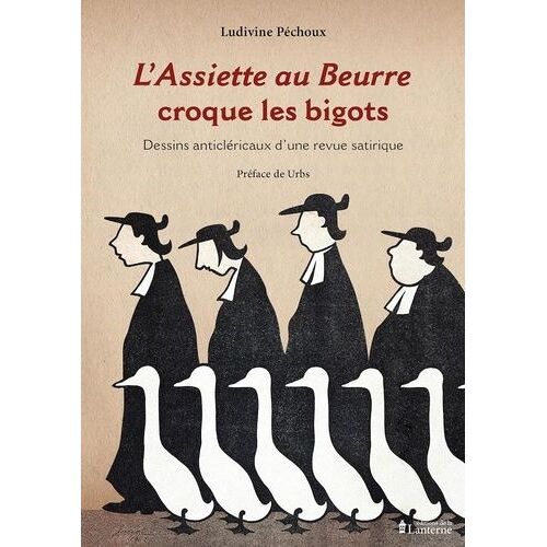 L'assiette Au Beurre Croque Les Bigots - Dessins Anticléricaux D'une Revue Satirique (1901-1912)