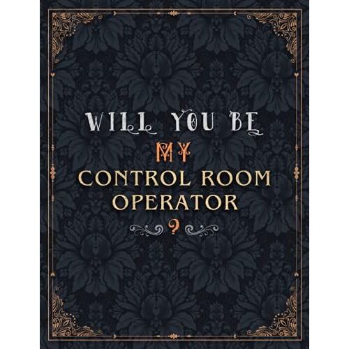 Control Room Operator Lined Notebook - Will You Be My Control Room Operator Job Title Daily Journal: Teacher, 21.59 X 27.94 Cm, A4, 8.5 X 11 Inch, Meeting, Journal, Over 100 Pages, Daily, Wedding, Mom