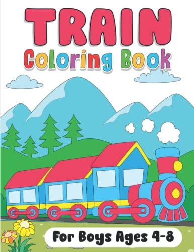 Train Coloring Book For Boys Ages 4-8: A Train Coloring Book For Toddlers, Boys Or Girls, Kids Ages 4-8, 6-12, With 30+ Cute Illustrations Of Trains & Bonus Vehicle Pages.