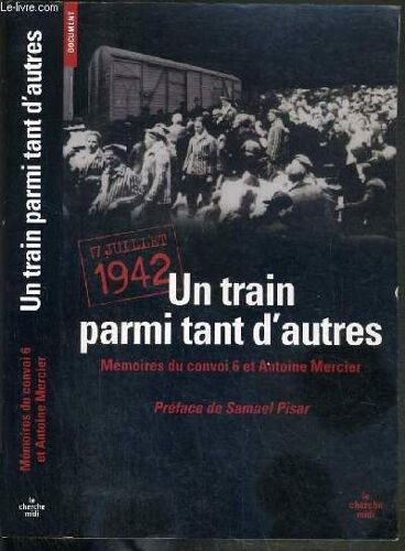 Un Train Parmi Tant D'autres - 17 Juillet 1942 - Memoires Du Convoi 6 / Collection Documents
