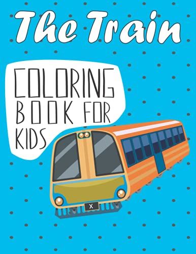The Train Coloring Book For Kids: Easy Train Coloring Pages, Gift For Train Lovers ( Boys And Girls )