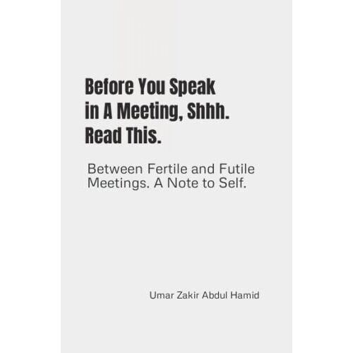 Before You Speak In A Meeting, Shhh. Read This.: Between Fertile And Futile Meetings. A Note To Self.