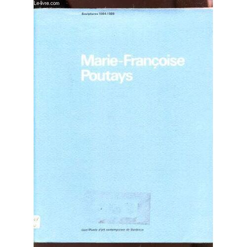 Marie-Francoise Poutays - Sculptures 1984-1986 - Catalogue Exposition Du 3 Au 23 Novembre 1986