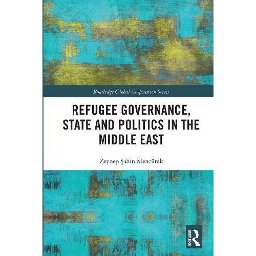 Refugee Governance, State And Politics In The Middle East