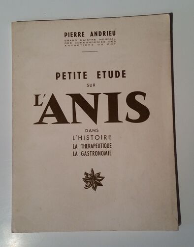 Petite Etude Sur L' Anis Dans L' Histoire La Therapeutique La Gastronomie Pierre Andrieu Grand Maitre Mondial Des Commanderies Des Anysetiers Du Roy