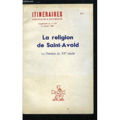 Itinéraires, Chroniques & Documents - Supplément Au N° 119 - La Religion De Saint-Avold Ou L Hérésie Du Xxe Siècle - Une Religion Sans Objet, La Socialisation, Nouvelle Grâce, Conjonction Avec Le(...)