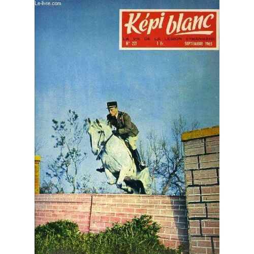 Kepi Blanc N° 221 - Marseille : Le Général De Camas Quitte La Ixe R.M., Départ Du Général Trancart, 2me R.E.I. : Passation De Commandement, Le Colonel Le Vert Quitte La Légion, Le Capitaine Krémar(...)